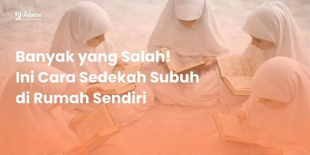 Artikel Islami: Banyak yang Salah! Ini Cara Sedekah Subuh di Rumah Sendiri - Yayasan Asterra Indonesia Peduli