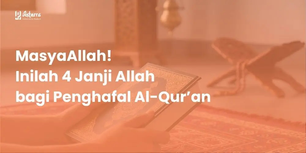 Artikel Islami: MasyaAllah! Inilah 4 Janji Allah bagi Penghafal Al-Qur’an - Yayasan Asterra Indonesia Peduli
