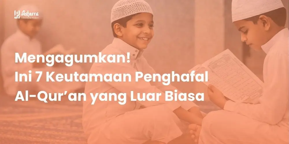Mengagumkan! Ini 7 Keutamaan Penghafal Al-Qur’an yang Luar Biasa